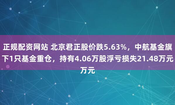 正规配资网站 北京君正股价跌5.63%，中航基金旗下1只基金重仓，持有4.06万股浮亏损失21.48万元