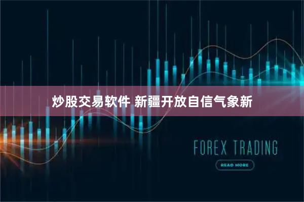 炒股交易软件 新疆开放自信气象新
